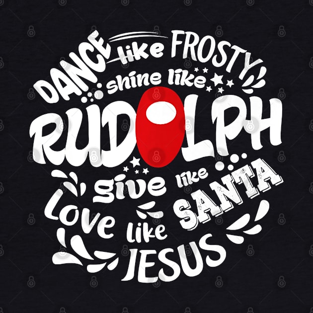 Dance Like Frosty Shine Like Rudolph Love Like Jesus Xmas by ruffianlouse